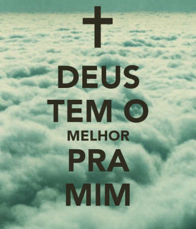Deus sempre tem o melhor pra mim!